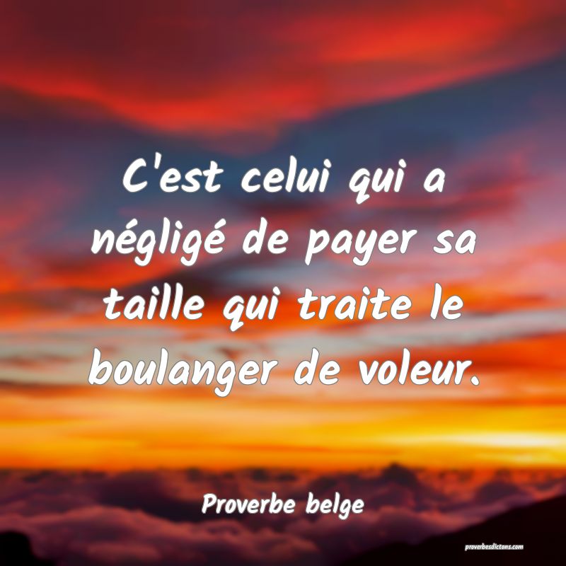  C'est celui qui a négligé de payer sa taille qui traite le boulanger de voleur.