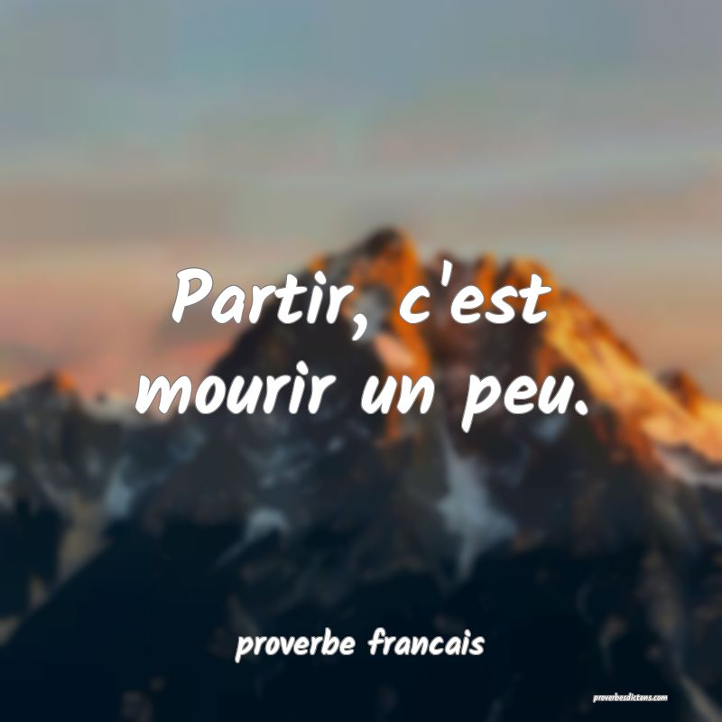 Partir, c'est mourir un peu.