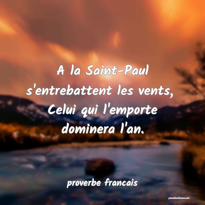 A la Saint-Paul s'entrebattent les vents, 
Celui qui l'emporte dominera l'an.