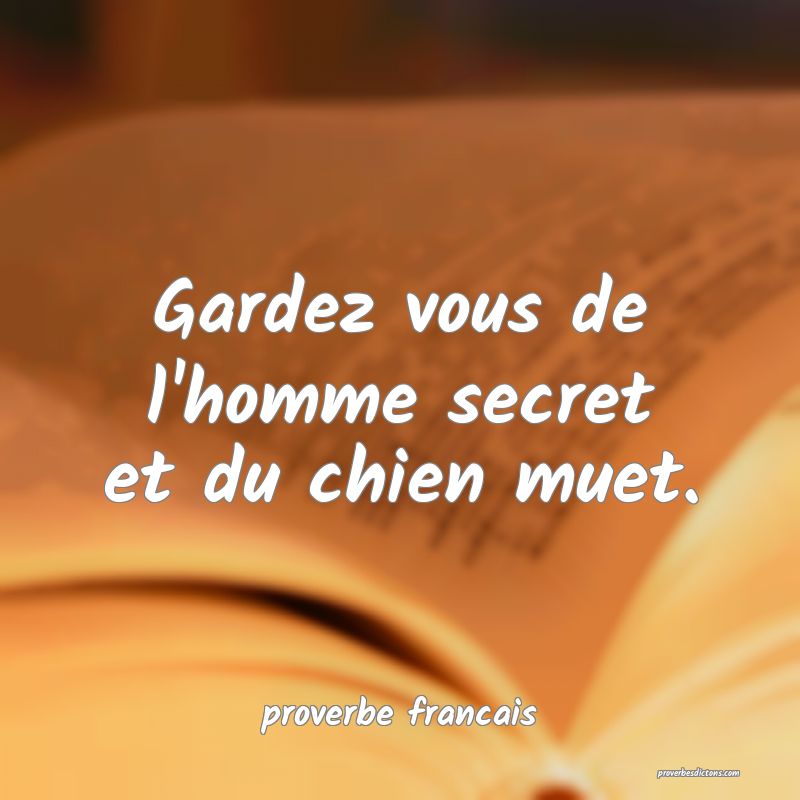 Gardez vous de l'homme secret et du chien muet.