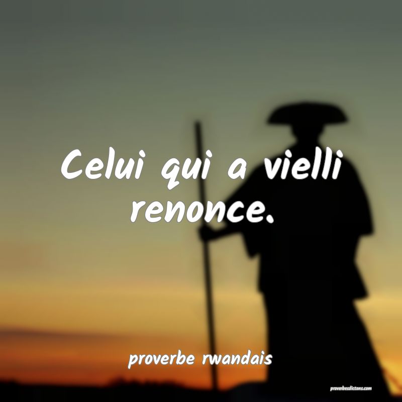 Celui qui a vielli renonce.