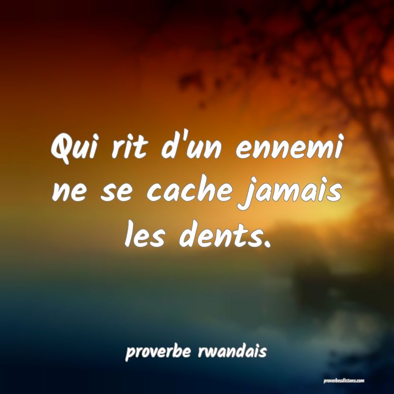Qui rit d'un ennemi ne se cache jamais les dents.