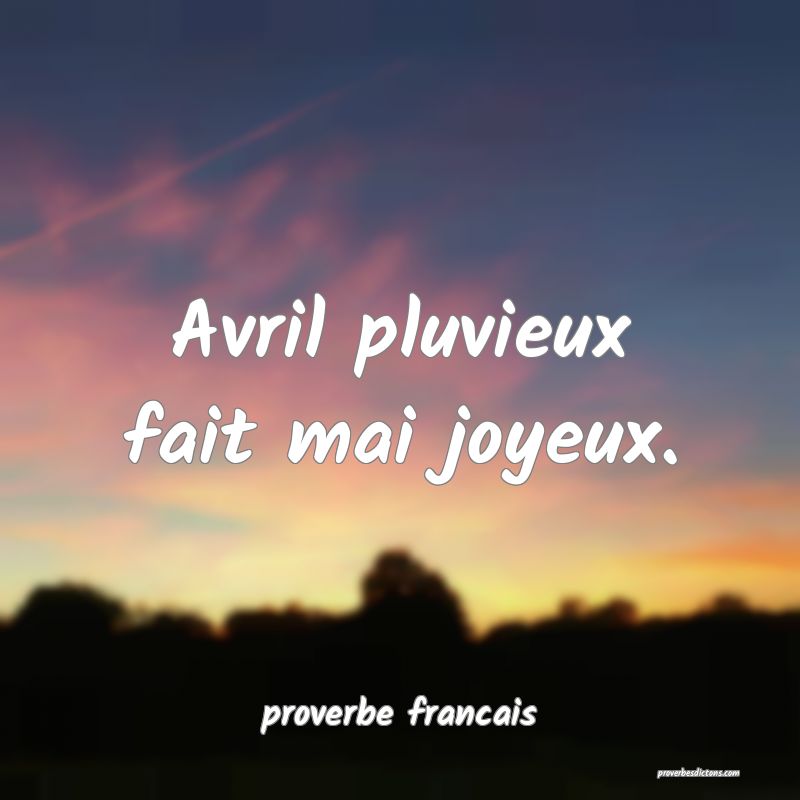 Avril pluvieux fait mai joyeux.