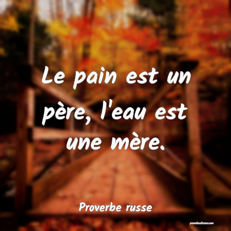 Le pain est un père, l'eau est une mère.