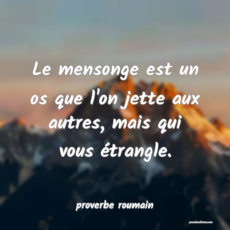 Le mensonge est un os que l'on jette aux autres, mais qui vous étrangle.