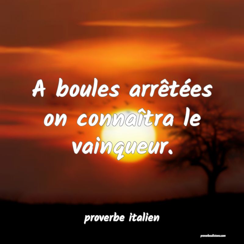  A boules arrêtées on connaîtra le vainqueur.