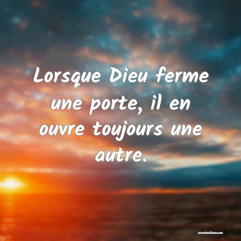 Lorsque Dieu ferme une porte, il en ouvre toujours une autre.