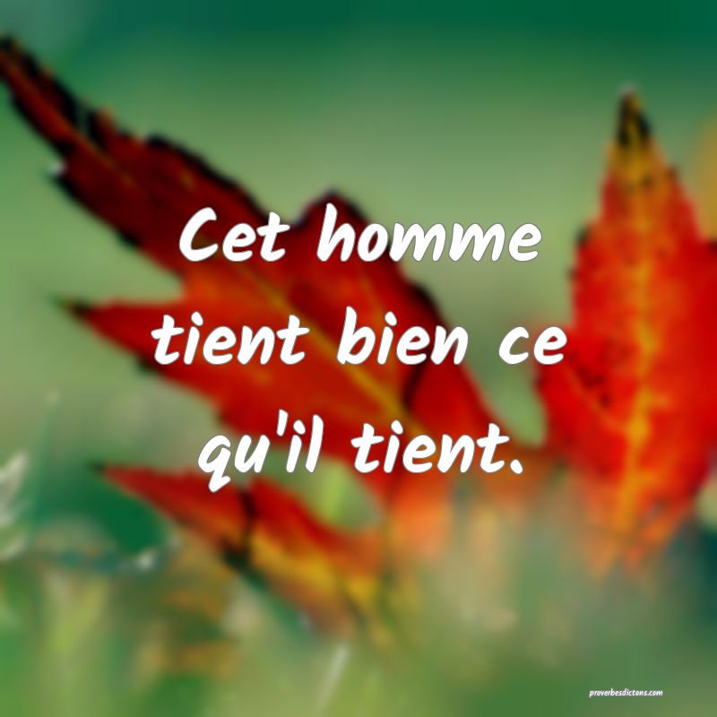 Cet homme tient bien ce qu'il tient.