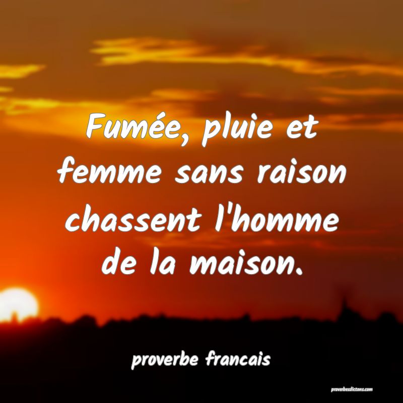 Fumée, pluie et femme sans raison chassent l'homme de la maison.