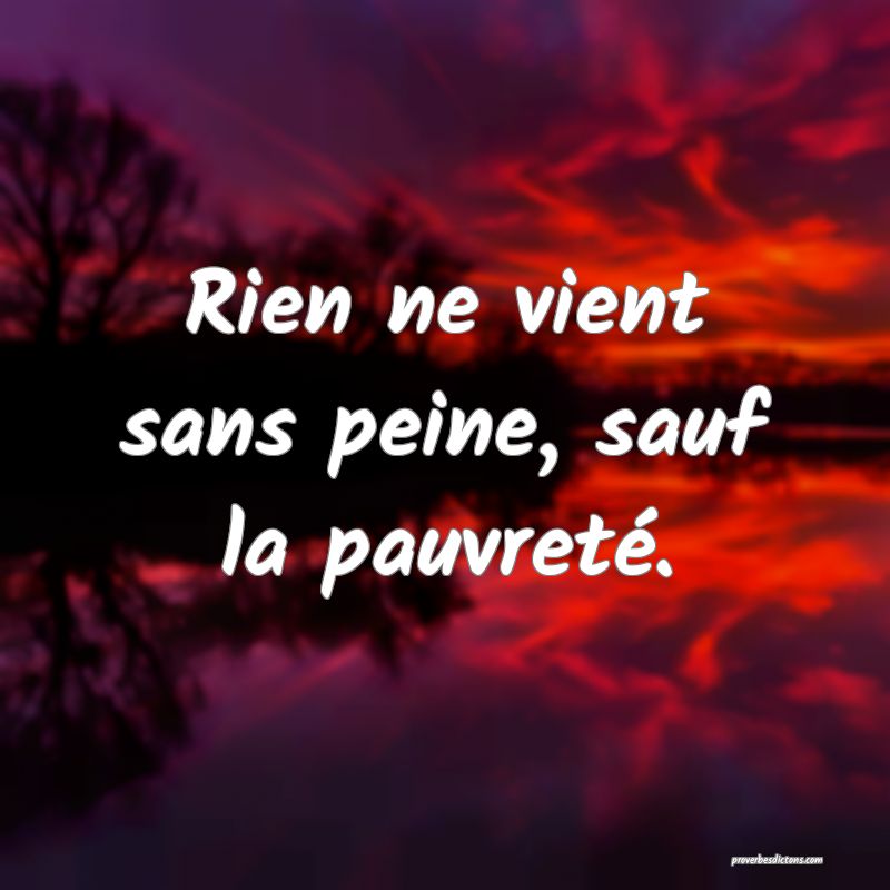 Rien ne vient sans peine, sauf la pauvreté.