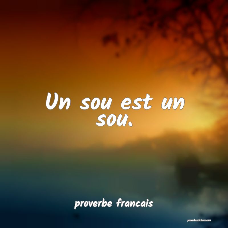 Un sou est un sou.