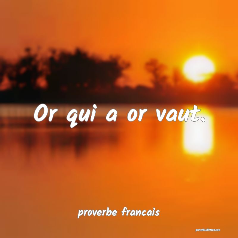 Or qui a or vaut.