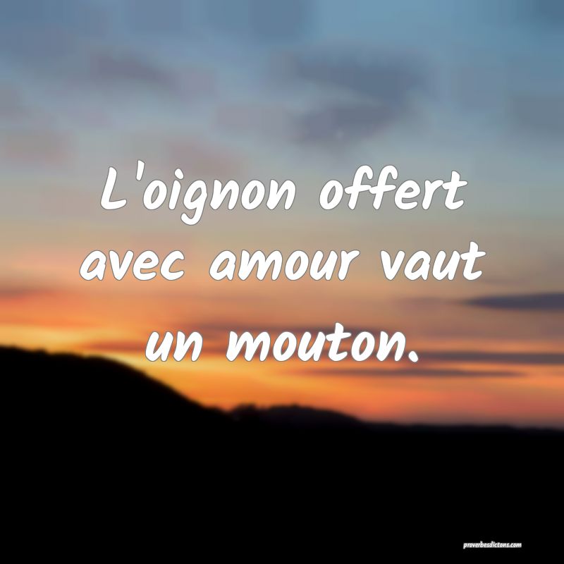 L'oignon offert avec amour vaut un mouton.