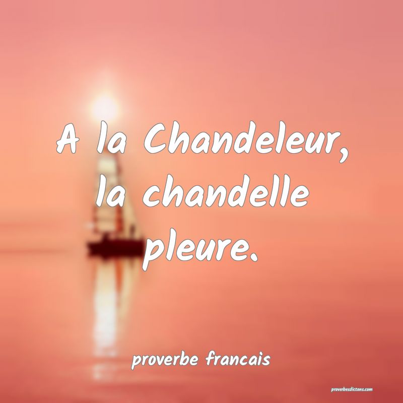 A la Chandeleur, la chandelle pleure.