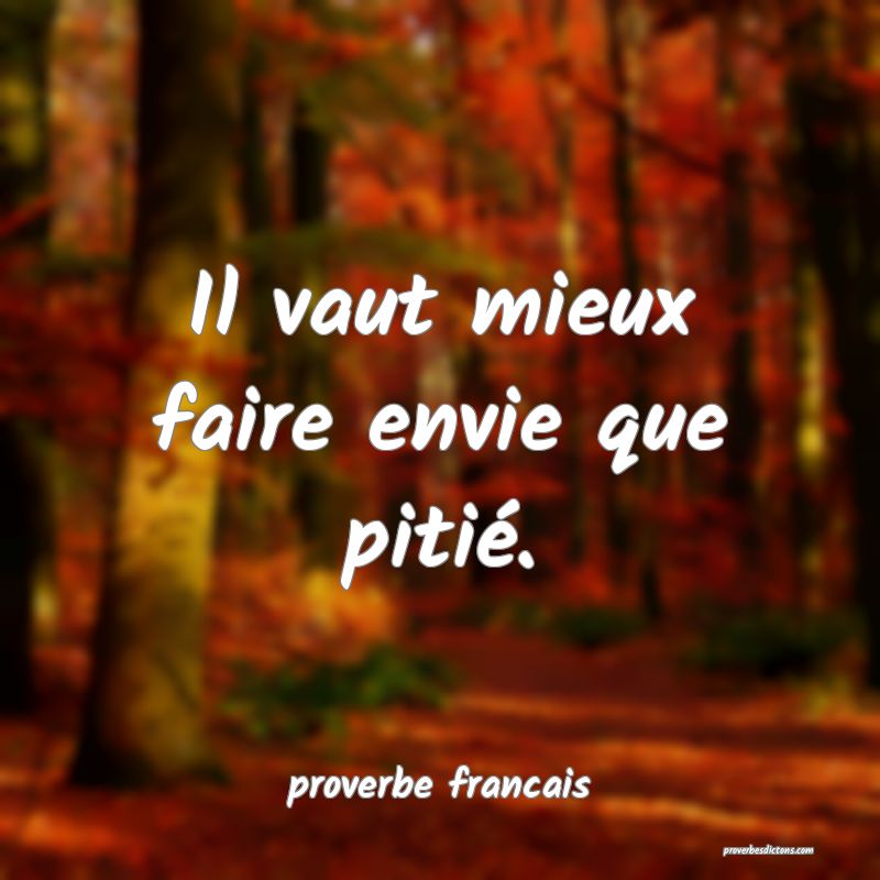 Il vaut mieux faire envie que pitié.