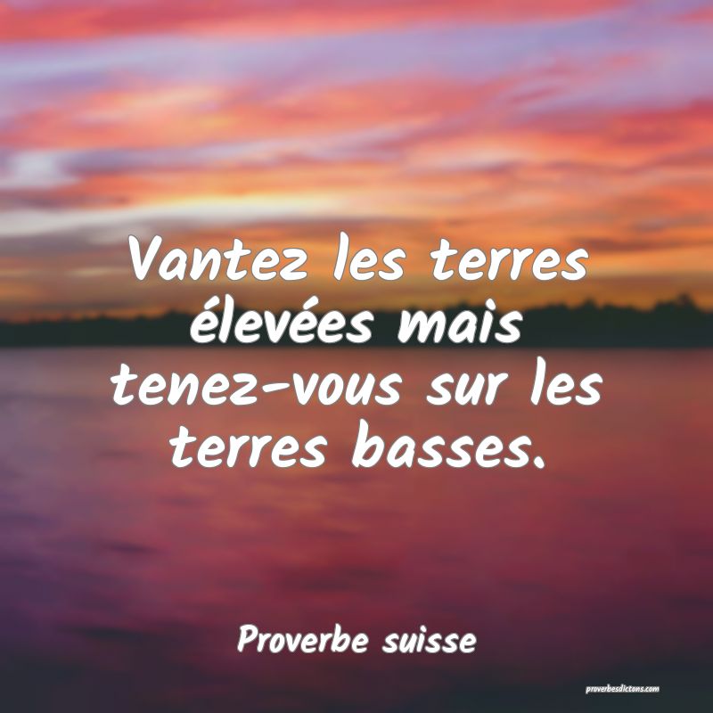  Vantez les terres élevées mais tenez-vous sur les terres basses.