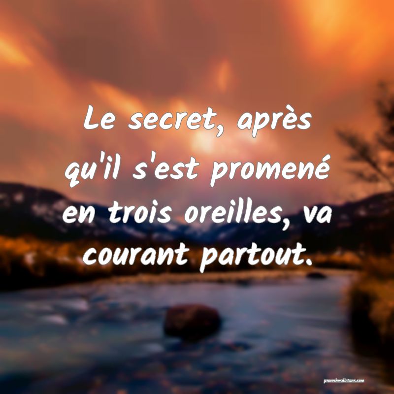 Le secret, après qu'il s'est promené en trois oreilles, va courant partout.