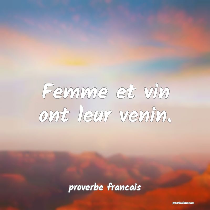 Femme et vin ont leur venin.