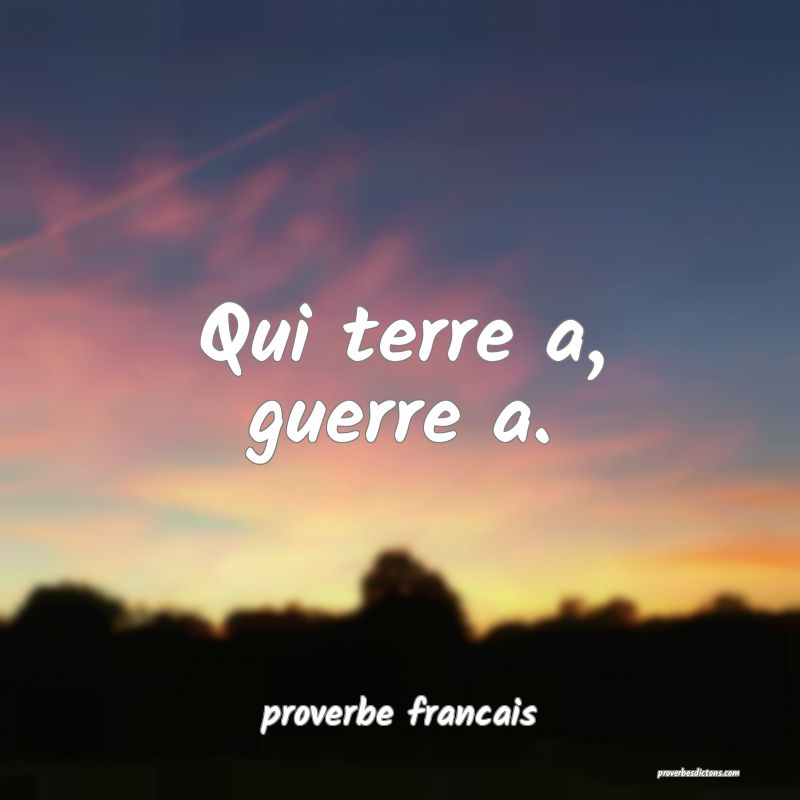 Qui terre a, guerre a.