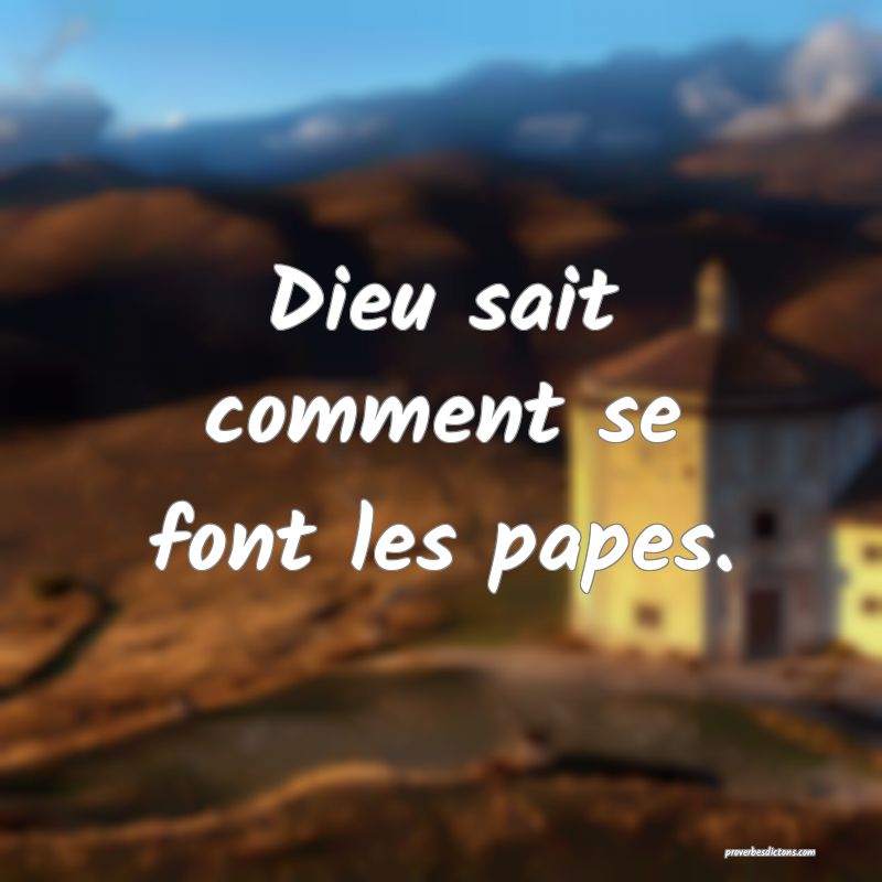 Dieu sait comment se font les papes.