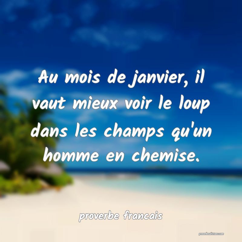 Au mois de janvier, il vaut mieux voir le loup dans les champs qu'un homme en chemise.
