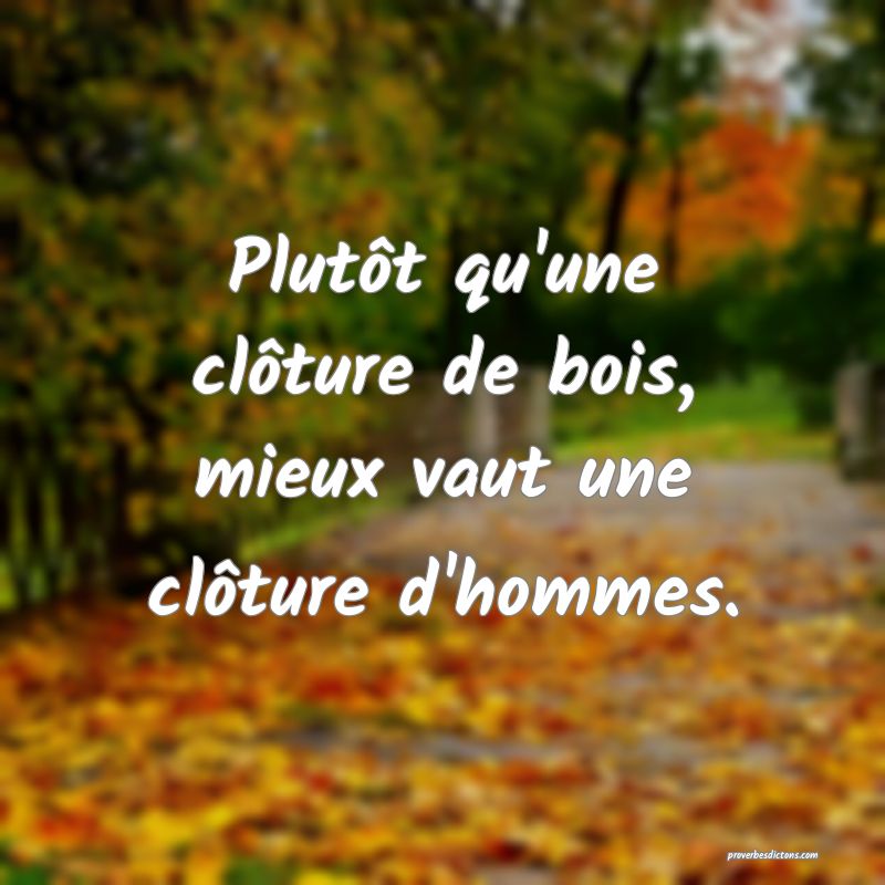 Plutôt qu'une clôture de bois, mieux vaut une clôture d'hommes.