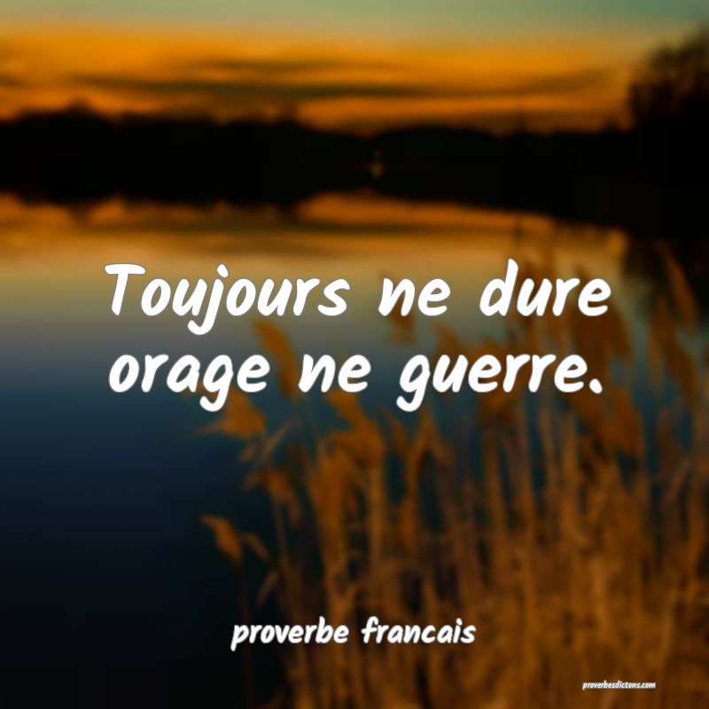 Toujours ne dure orage ne guerre.