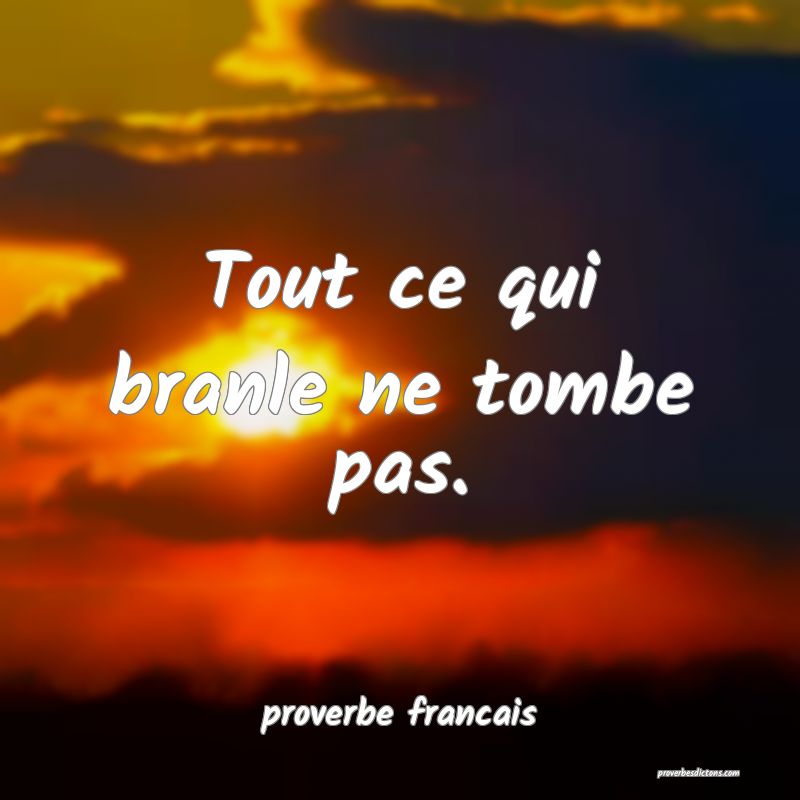 Tout ce qui branle ne tombe pas.