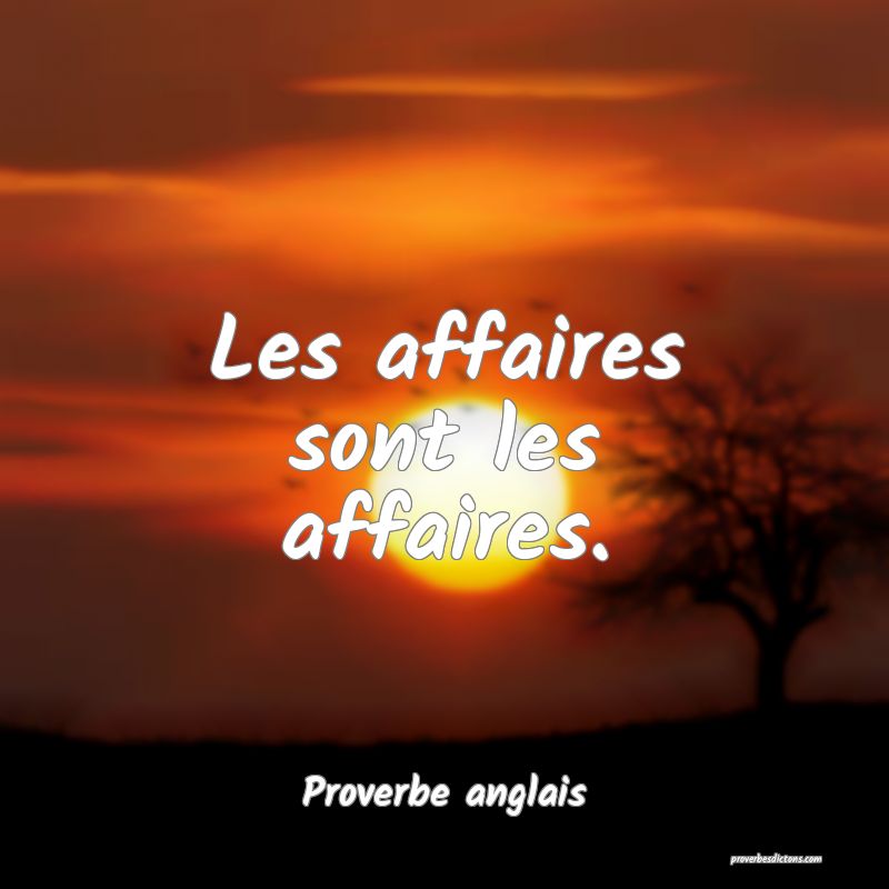 Les affaires sont les affaires.