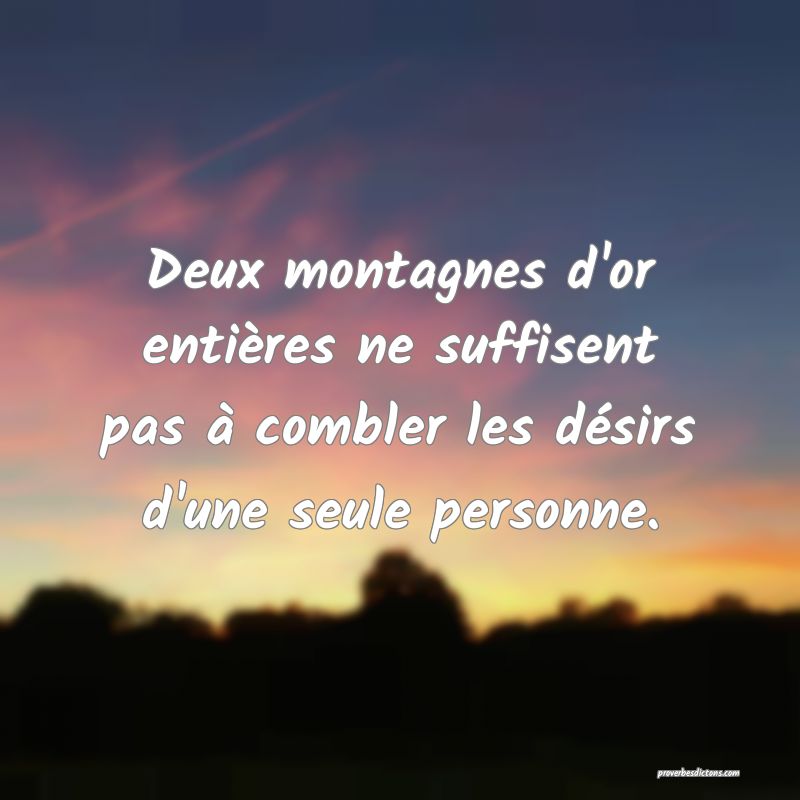 Deux montagnes d'or entières ne suffisent pas à combler les désirs d'une seule personne.
