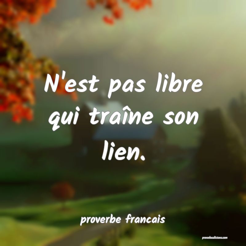N'est pas libre qui traîne son lien.