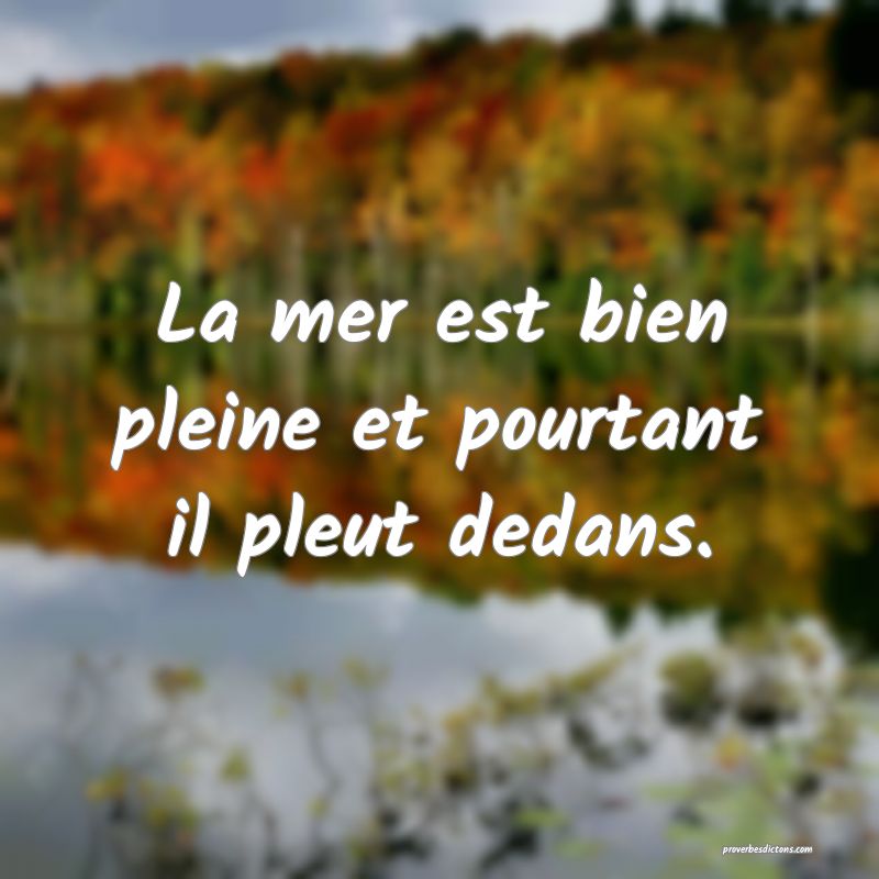 La mer est bien pleine et pourtant il pleut dedans.