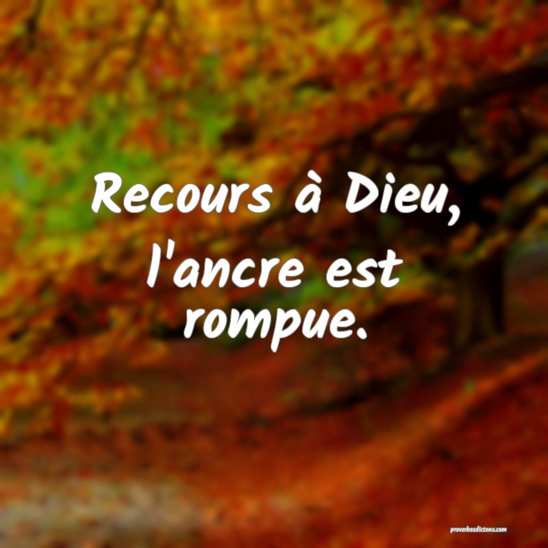 Recours à Dieu, l'ancre est rompue.