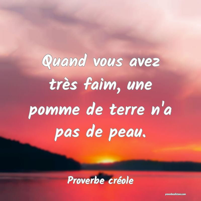 Quand vous avez très faim, une pomme de terre n'a pas de peau.