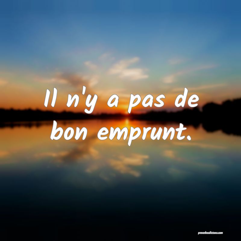 Il n'y a pas de bon emprunt.