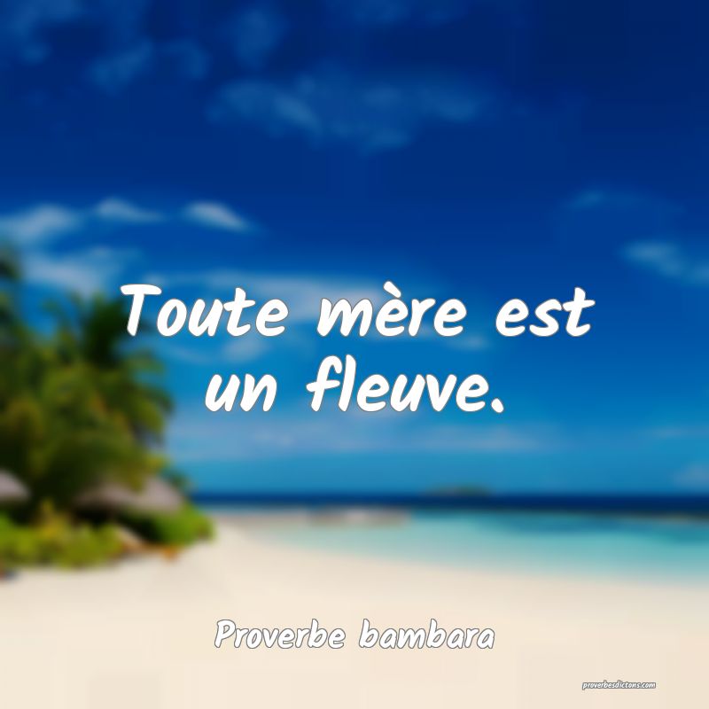 Toute mère est un fleuve.