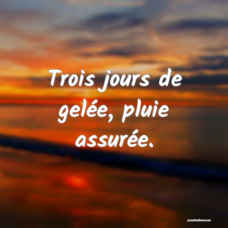 Trois jours de gelée, pluie assurée.