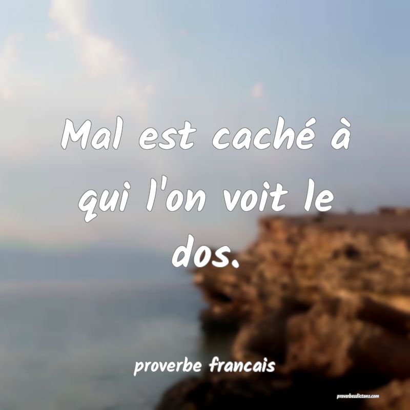Mal est caché à qui l'on voit le dos.