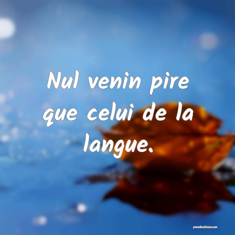 Nul venin pire que celui de la langue.