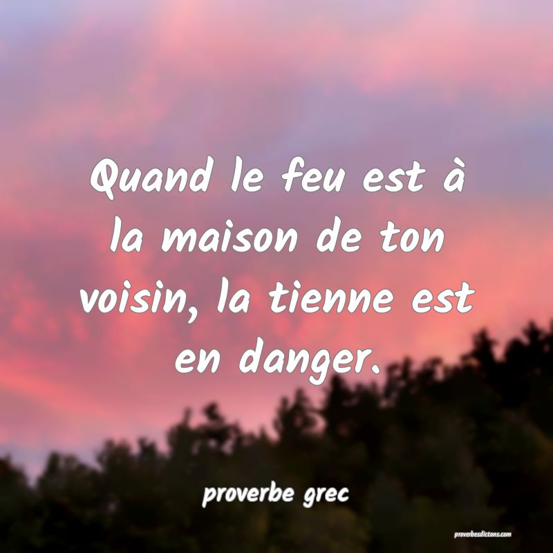 Quand le feu est à la maison de ton voisin, la tienne est en danger.