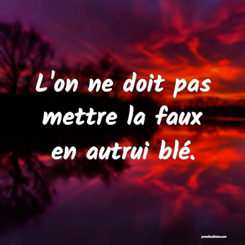 L'on ne doit pas mettre la faux en autrui blé.