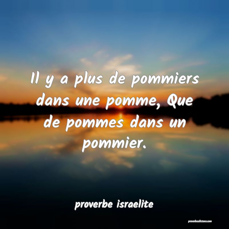  Il y a plus de pommiers dans une pomme, Que de pommes dans un pommier.