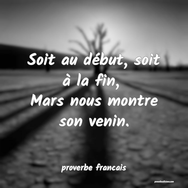 Soit au début, soit à la fin, 
Mars nous montre son venin.