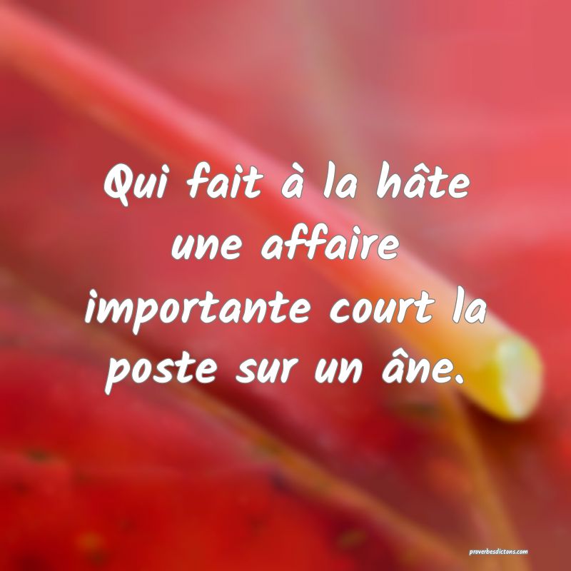 Qui fait à la hâte une affaire importante court la poste sur un âne.