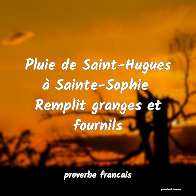 Pluie de Saint-Hugues à Sainte-Sophie 
Remplit granges et fournils