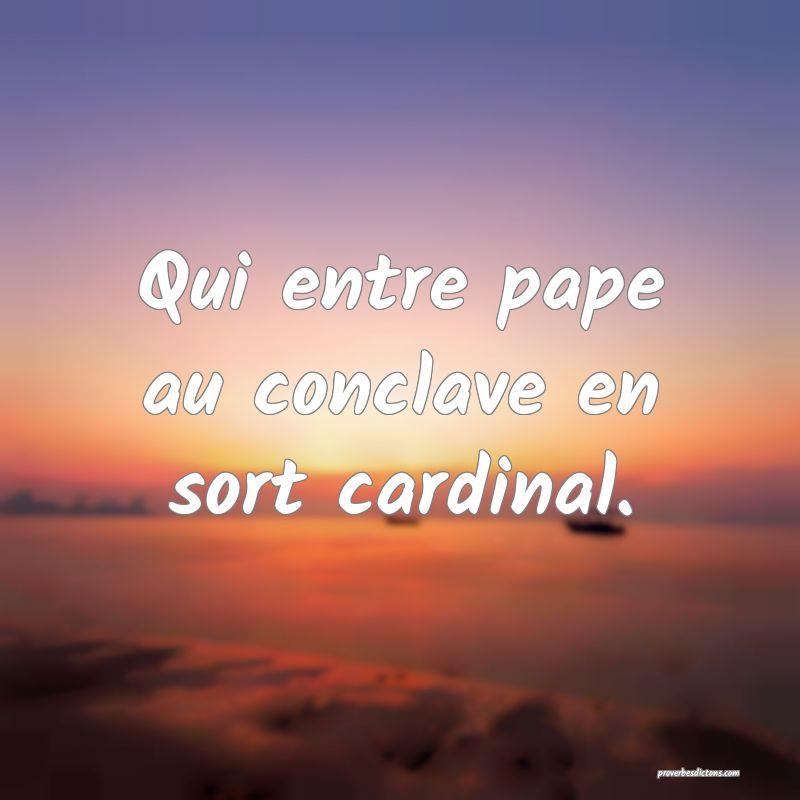 Qui entre pape au conclave en sort cardinal.
