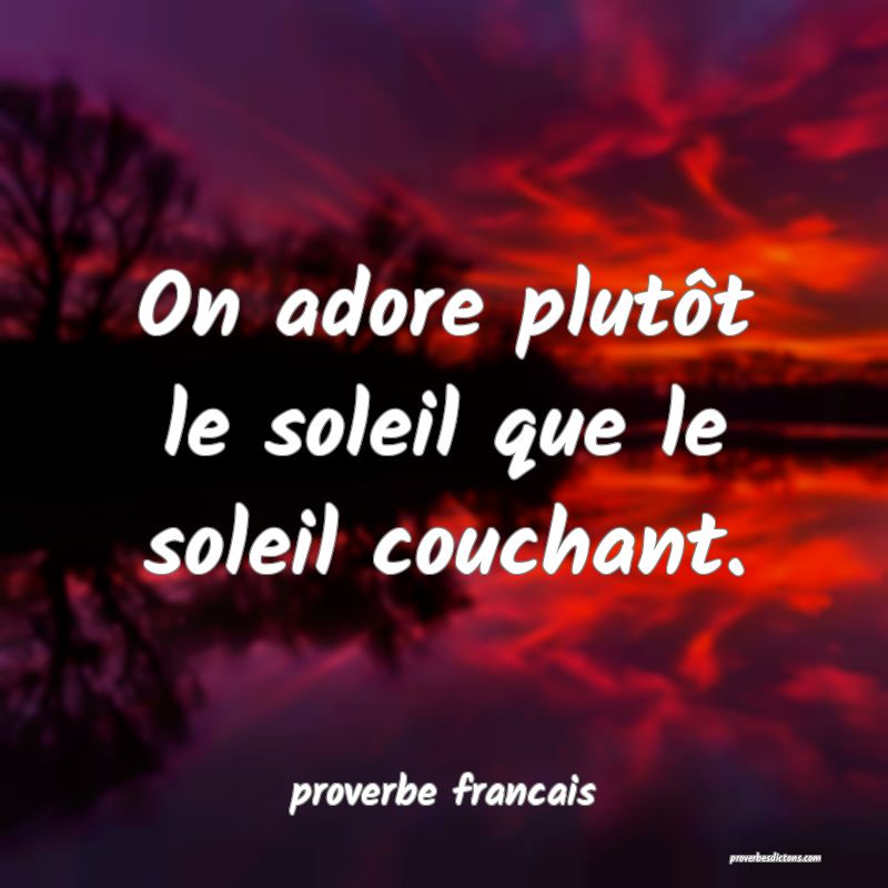 On adore plutôt le soleil que le soleil couchant.