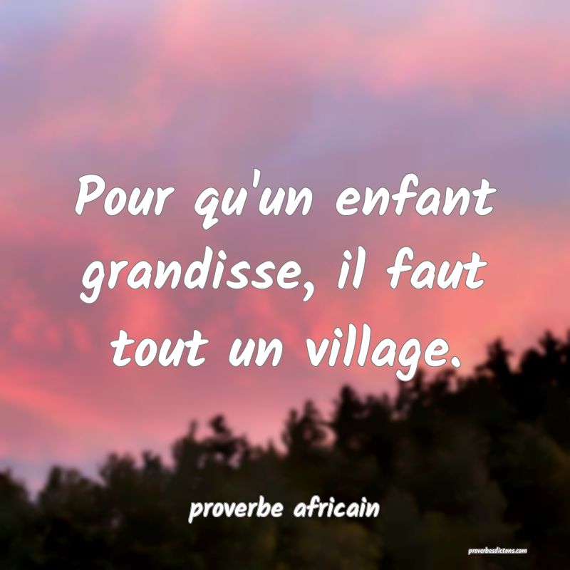 Pour qu'un enfant grandisse, il faut tout un village.
