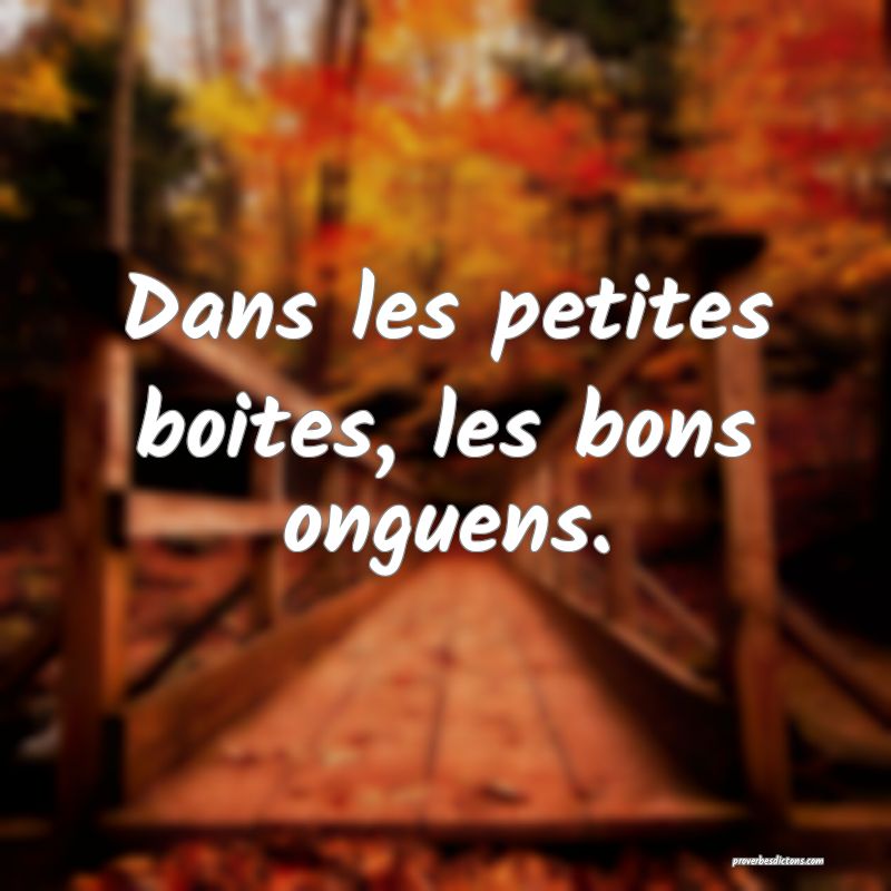Dans les petites boites, les bons onguens.