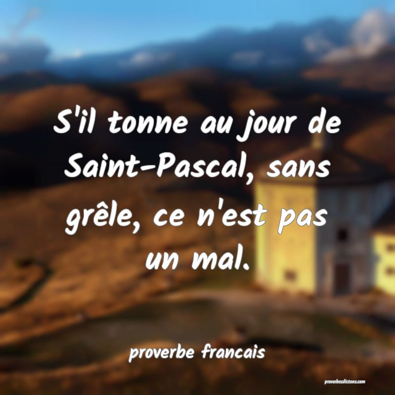 S'il tonne au jour de Saint-Pascal, sans grêle, ce n'est pas un mal.